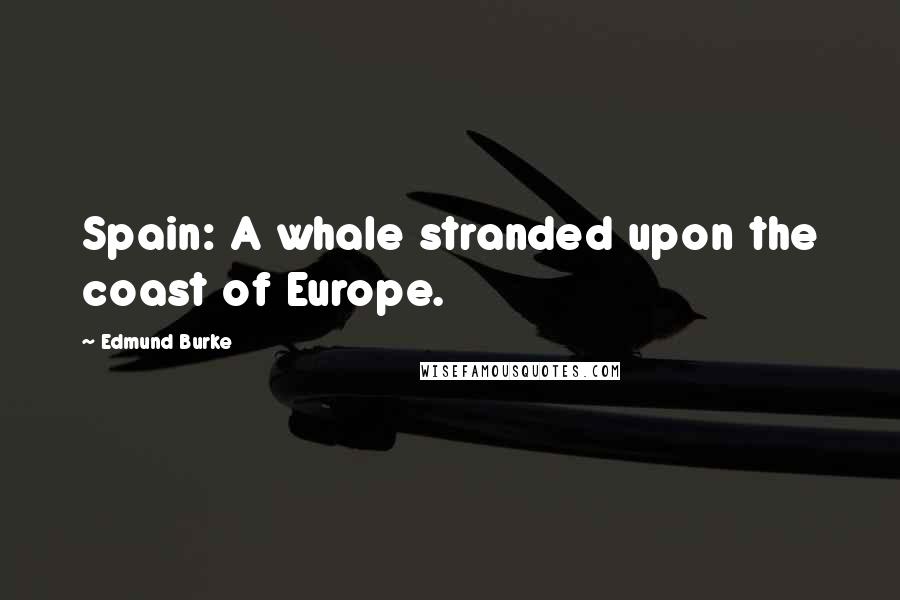 Edmund Burke Quotes: Spain: A whale stranded upon the coast of Europe.