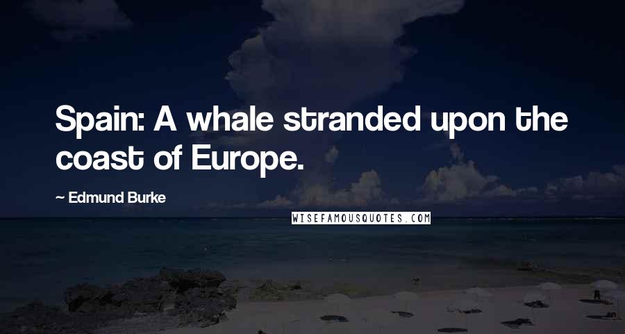 Edmund Burke Quotes: Spain: A whale stranded upon the coast of Europe.