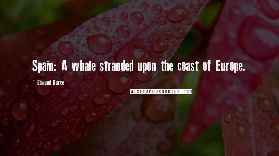 Edmund Burke Quotes: Spain: A whale stranded upon the coast of Europe.