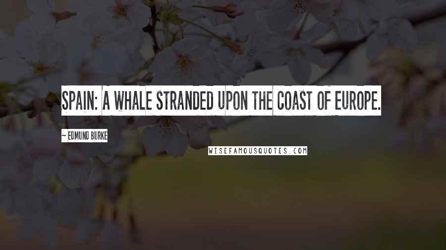 Edmund Burke Quotes: Spain: A whale stranded upon the coast of Europe.