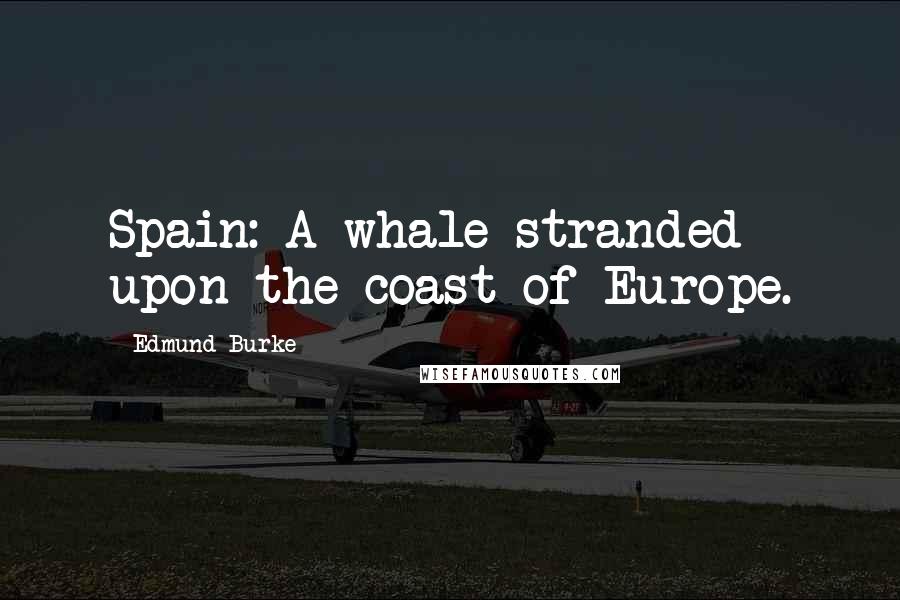 Edmund Burke Quotes: Spain: A whale stranded upon the coast of Europe.