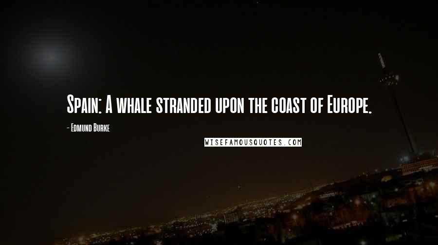 Edmund Burke Quotes: Spain: A whale stranded upon the coast of Europe.