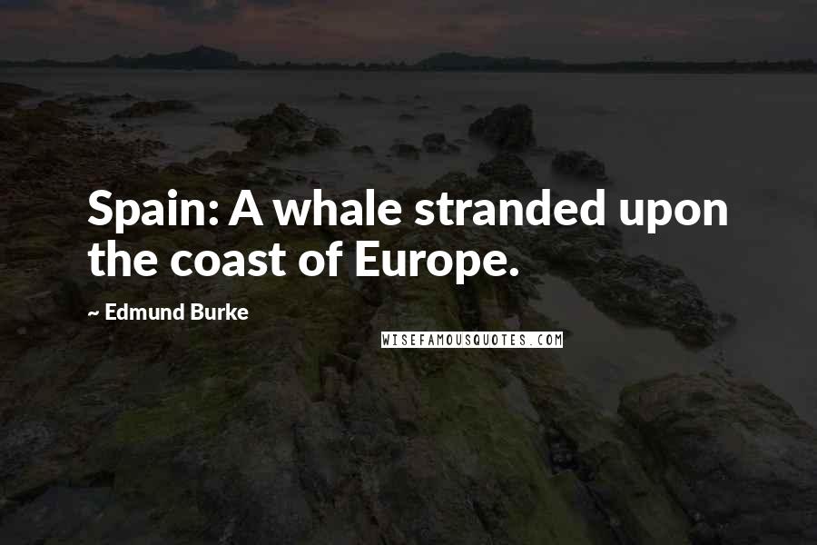 Edmund Burke Quotes: Spain: A whale stranded upon the coast of Europe.