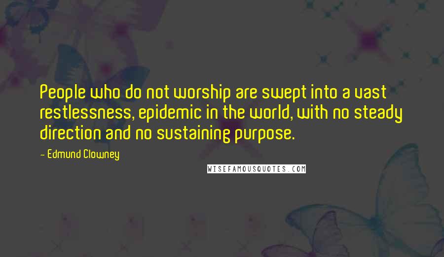 Edmund Clowney Quotes: People who do not worship are swept into a vast restlessness, epidemic in the world, with no steady direction and no sustaining purpose.