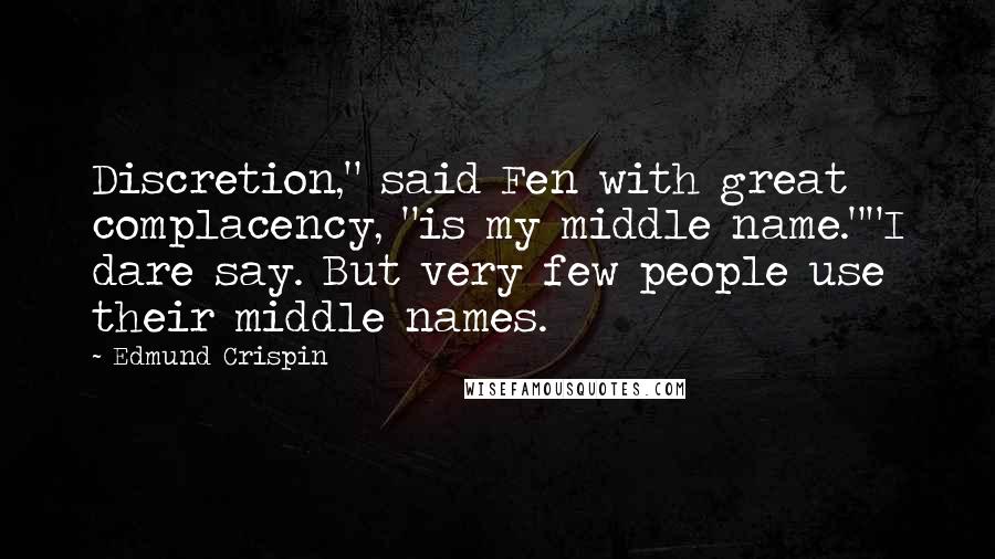 Edmund Crispin Quotes: Discretion," said Fen with great complacency, "is my middle name.""I dare say. But very few people use their middle names.