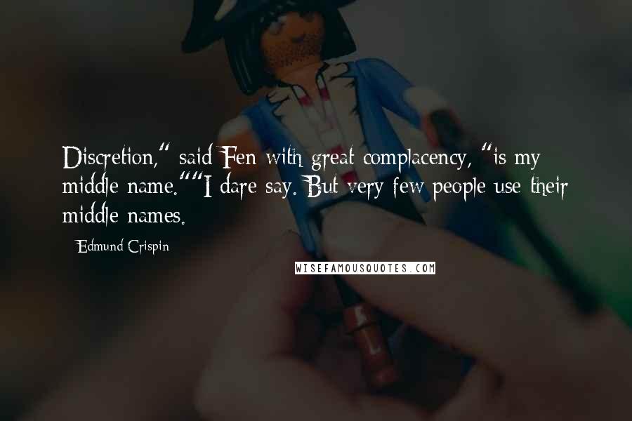Edmund Crispin Quotes: Discretion," said Fen with great complacency, "is my middle name.""I dare say. But very few people use their middle names.