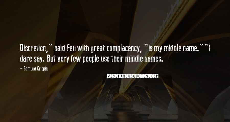 Edmund Crispin Quotes: Discretion," said Fen with great complacency, "is my middle name.""I dare say. But very few people use their middle names.
