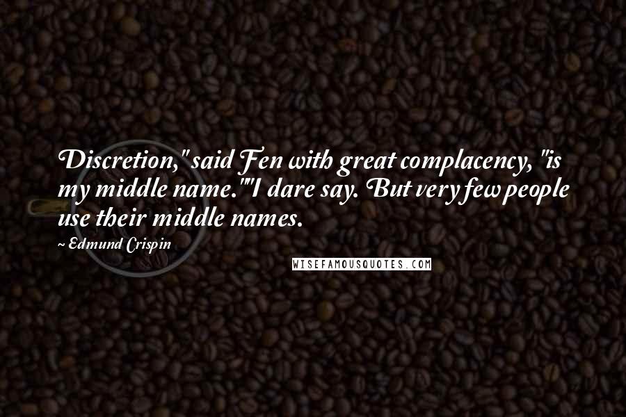 Edmund Crispin Quotes: Discretion," said Fen with great complacency, "is my middle name.""I dare say. But very few people use their middle names.