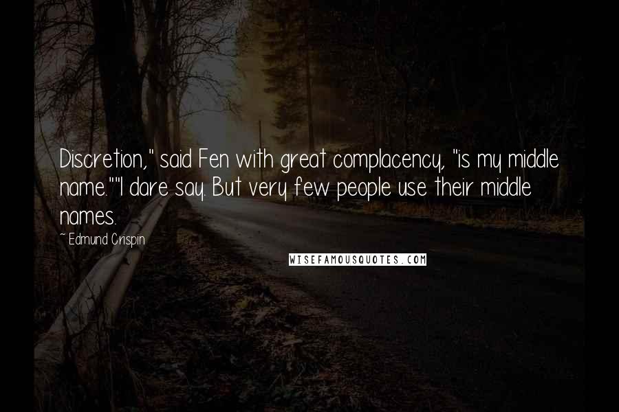 Edmund Crispin Quotes: Discretion," said Fen with great complacency, "is my middle name.""I dare say. But very few people use their middle names.