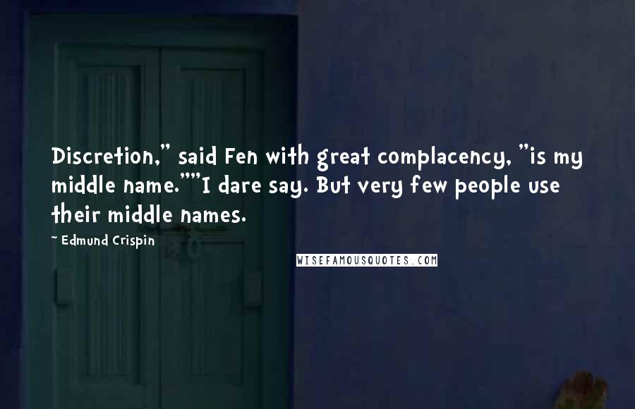 Edmund Crispin Quotes: Discretion," said Fen with great complacency, "is my middle name.""I dare say. But very few people use their middle names.