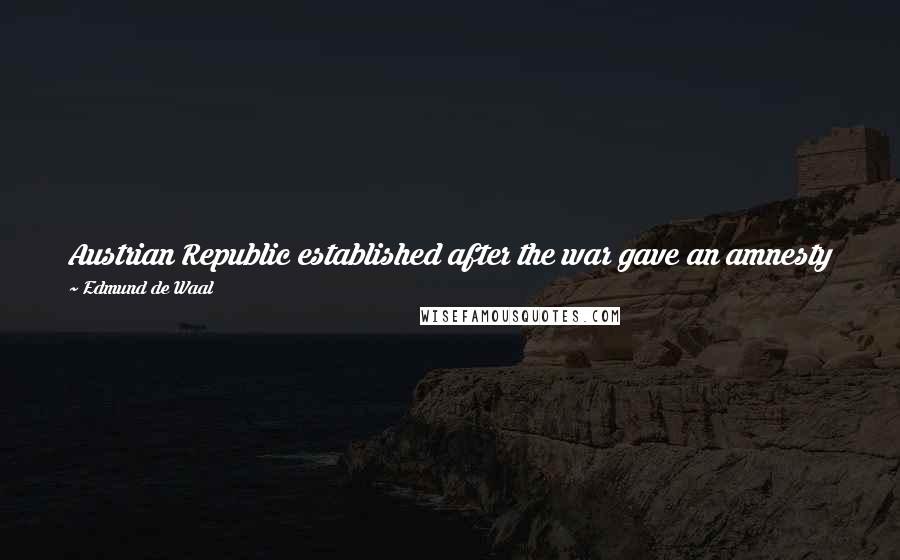 Edmund De Waal Quotes: Austrian Republic established after the war gave an amnesty to 90 per cent of members of the Nazi Party in 1948, and to the SS and Gestapo by 1957.
