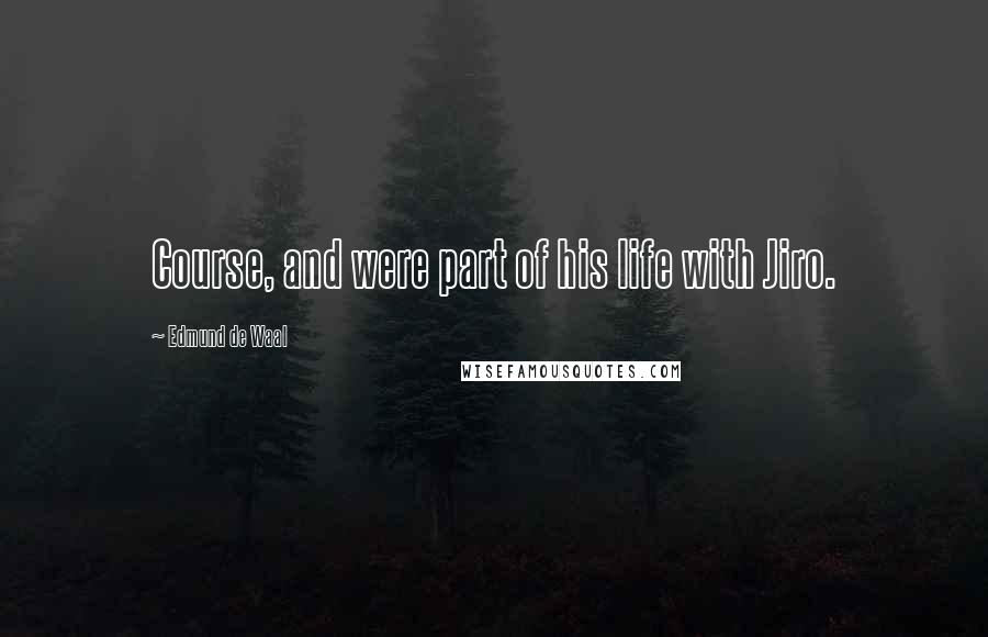 Edmund De Waal Quotes: Course, and were part of his life with Jiro.