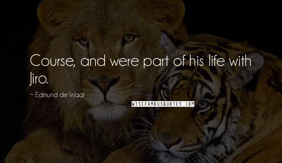 Edmund De Waal Quotes: Course, and were part of his life with Jiro.