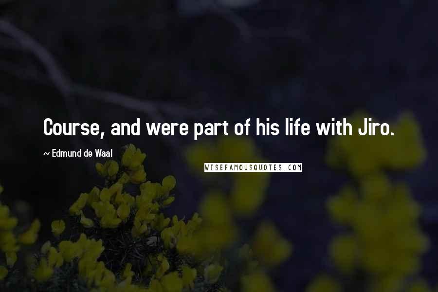 Edmund De Waal Quotes: Course, and were part of his life with Jiro.