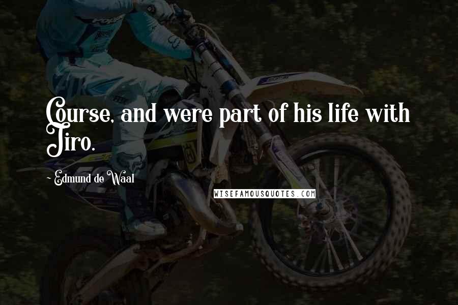Edmund De Waal Quotes: Course, and were part of his life with Jiro.