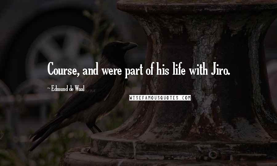 Edmund De Waal Quotes: Course, and were part of his life with Jiro.