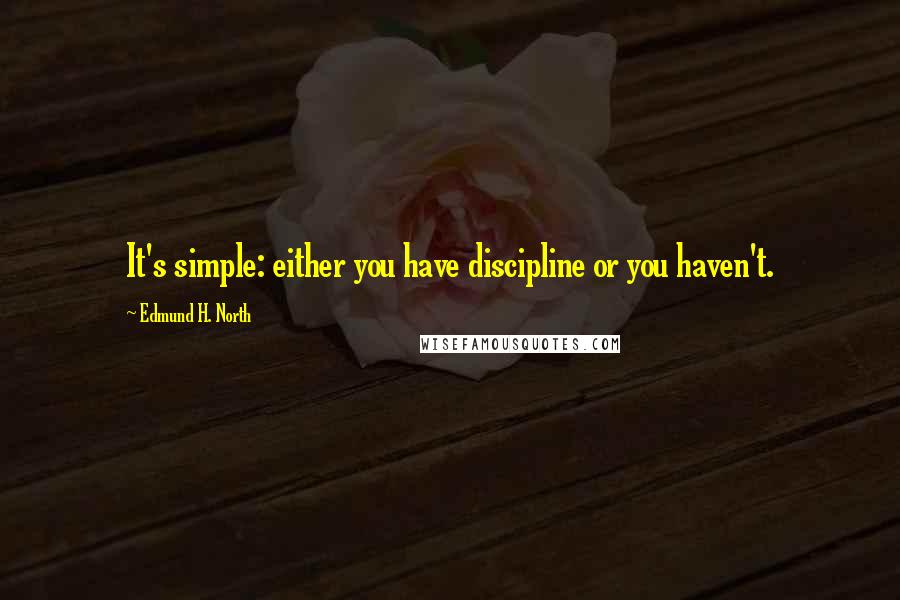 Edmund H. North Quotes: It's simple: either you have discipline or you haven't.