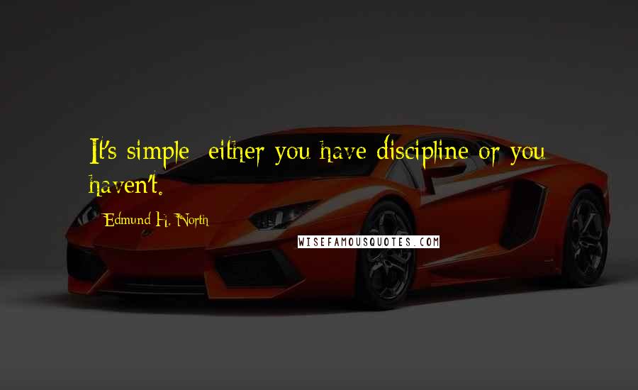 Edmund H. North Quotes: It's simple: either you have discipline or you haven't.
