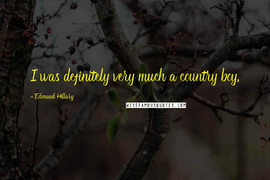 Edmund Hillary Quotes: I was definitely very much a country boy.