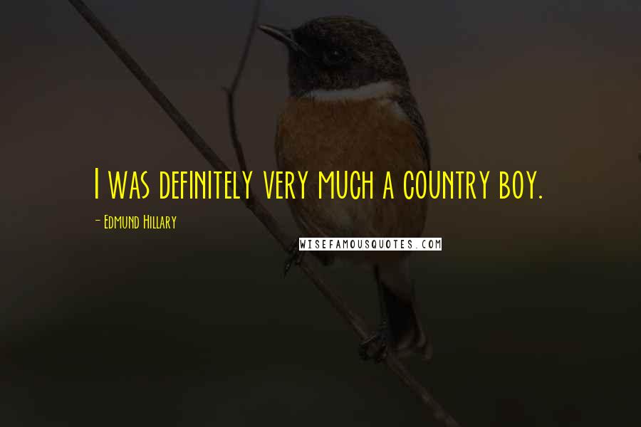 Edmund Hillary Quotes: I was definitely very much a country boy.