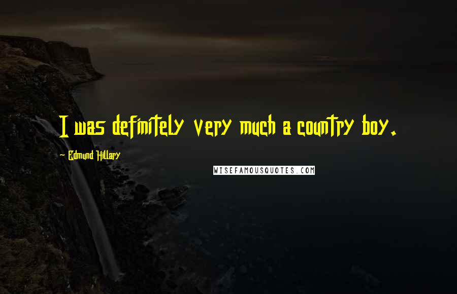 Edmund Hillary Quotes: I was definitely very much a country boy.