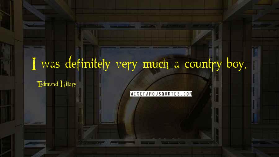 Edmund Hillary Quotes: I was definitely very much a country boy.