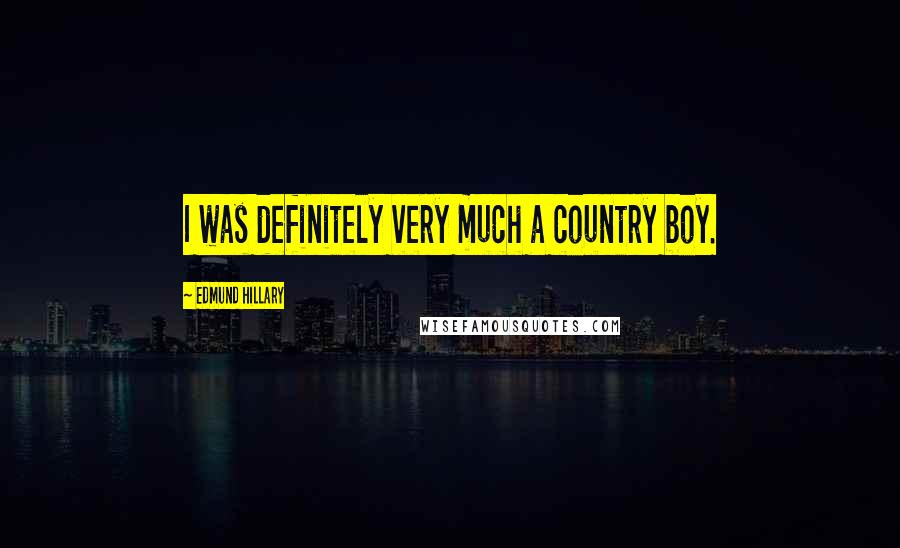 Edmund Hillary Quotes: I was definitely very much a country boy.