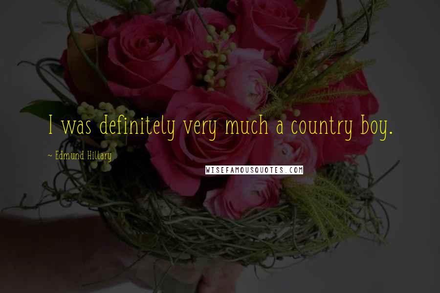 Edmund Hillary Quotes: I was definitely very much a country boy.