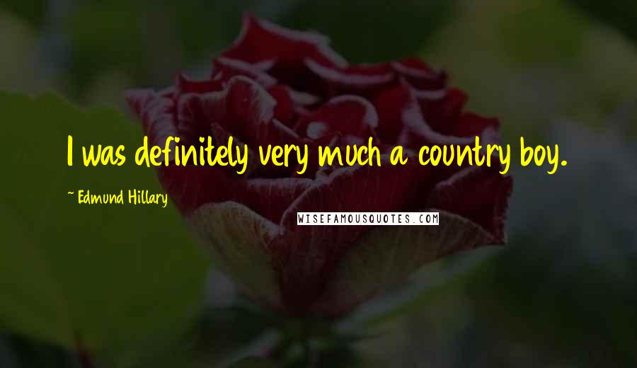 Edmund Hillary Quotes: I was definitely very much a country boy.