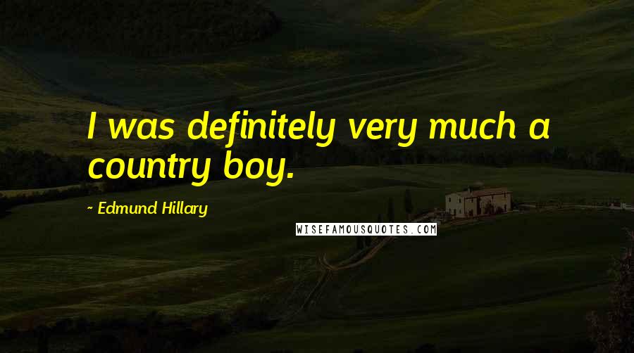 Edmund Hillary Quotes: I was definitely very much a country boy.