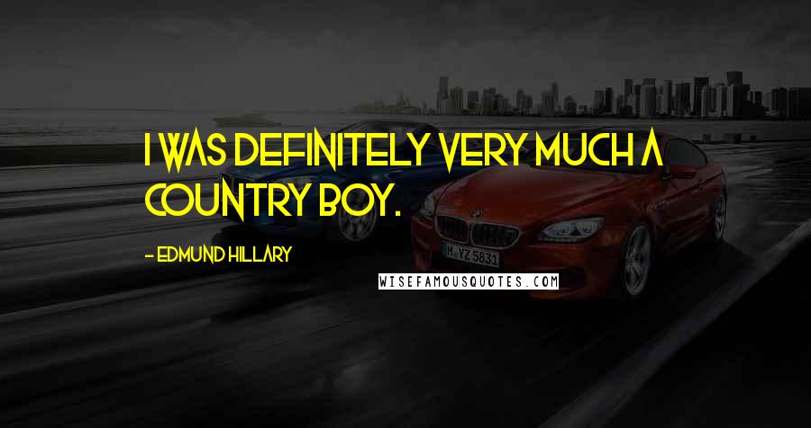 Edmund Hillary Quotes: I was definitely very much a country boy.