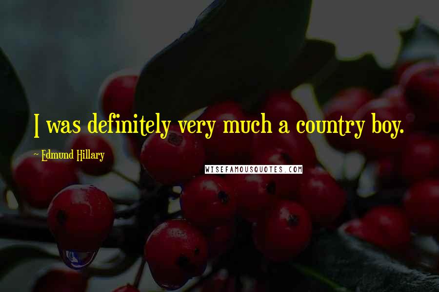 Edmund Hillary Quotes: I was definitely very much a country boy.