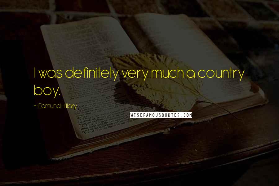 Edmund Hillary Quotes: I was definitely very much a country boy.