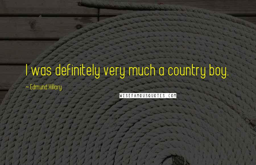 Edmund Hillary Quotes: I was definitely very much a country boy.
