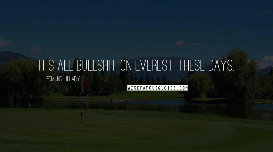 Edmund Hillary Quotes: It's all bullshit on Everest these days.