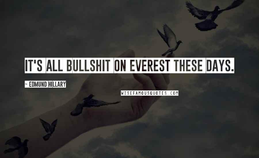 Edmund Hillary Quotes: It's all bullshit on Everest these days.