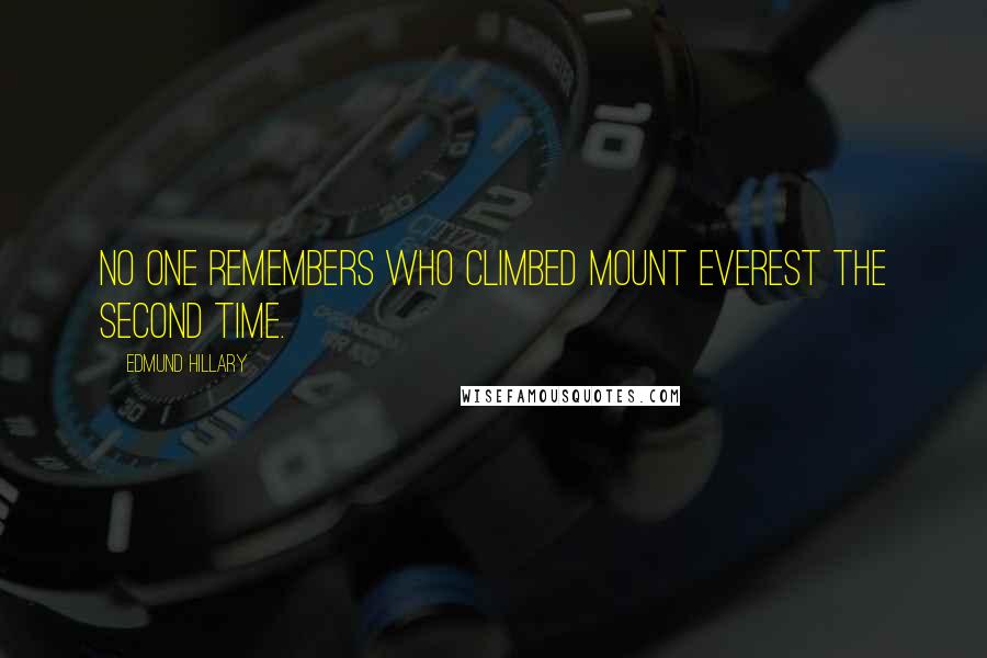 Edmund Hillary Quotes: No one remembers who climbed Mount Everest the second time.