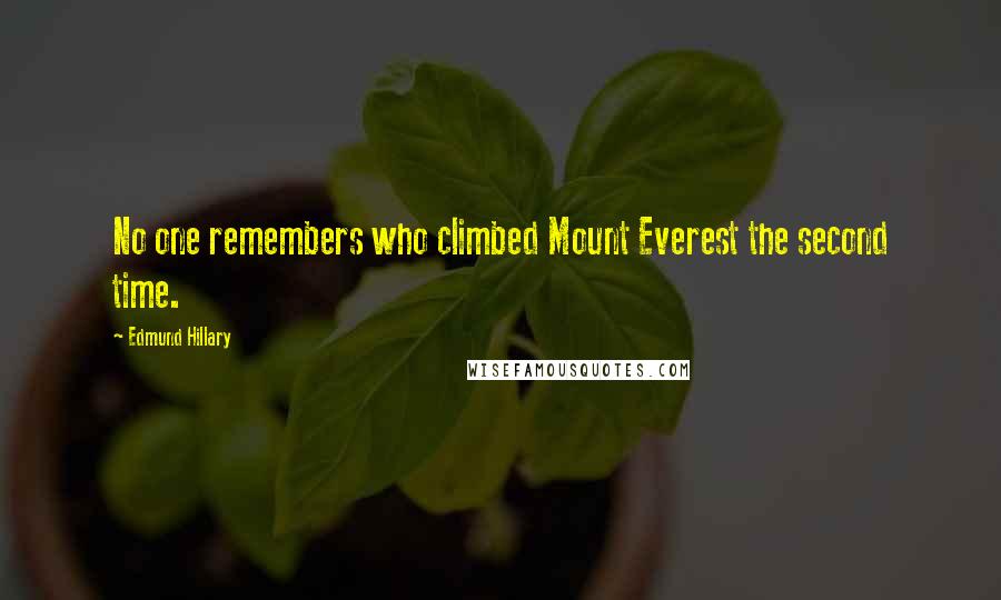 Edmund Hillary Quotes: No one remembers who climbed Mount Everest the second time.