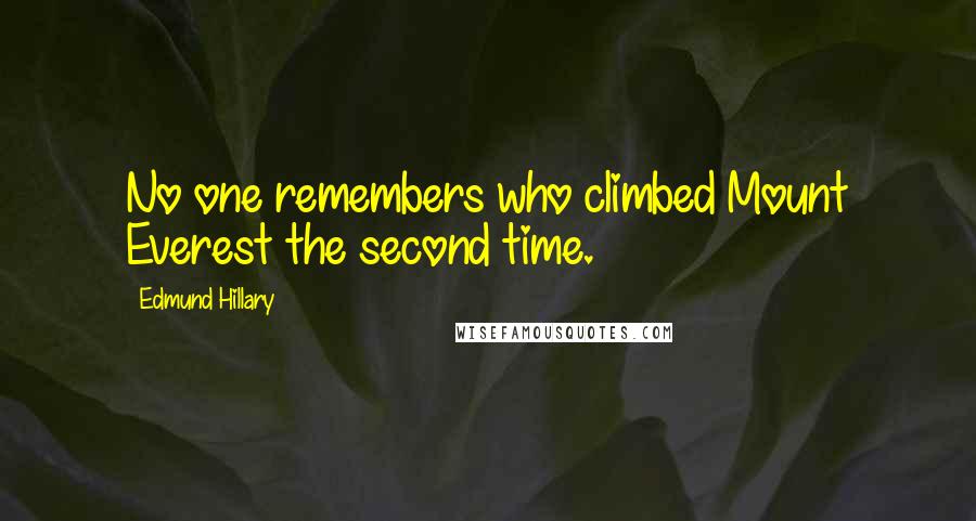 Edmund Hillary Quotes: No one remembers who climbed Mount Everest the second time.