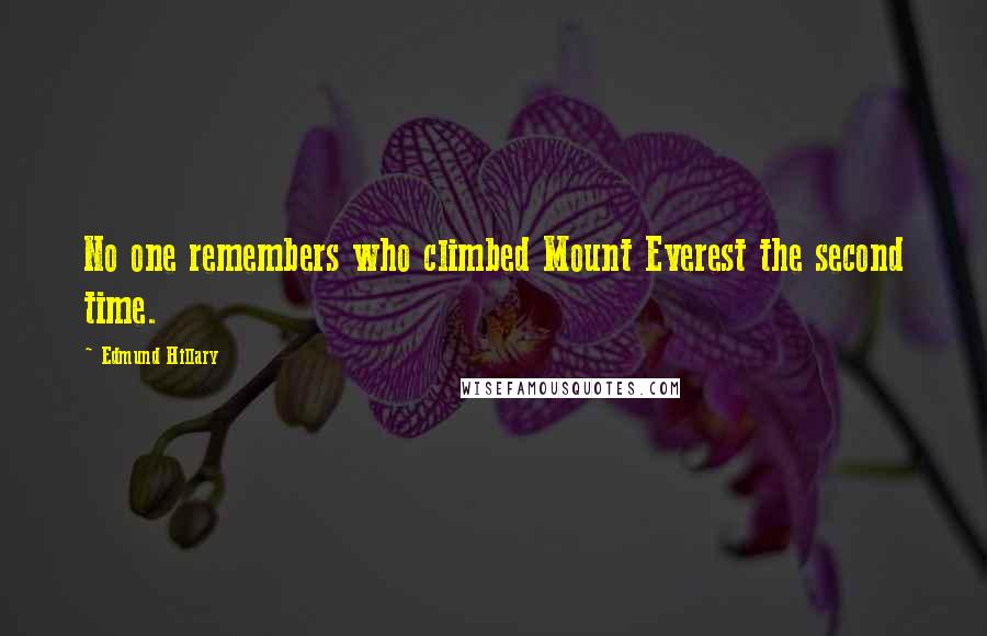 Edmund Hillary Quotes: No one remembers who climbed Mount Everest the second time.