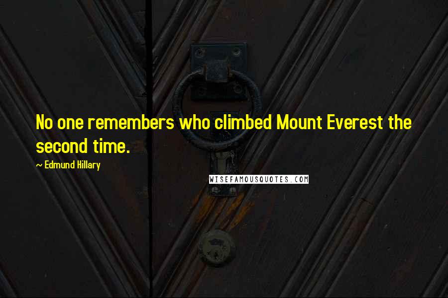 Edmund Hillary Quotes: No one remembers who climbed Mount Everest the second time.