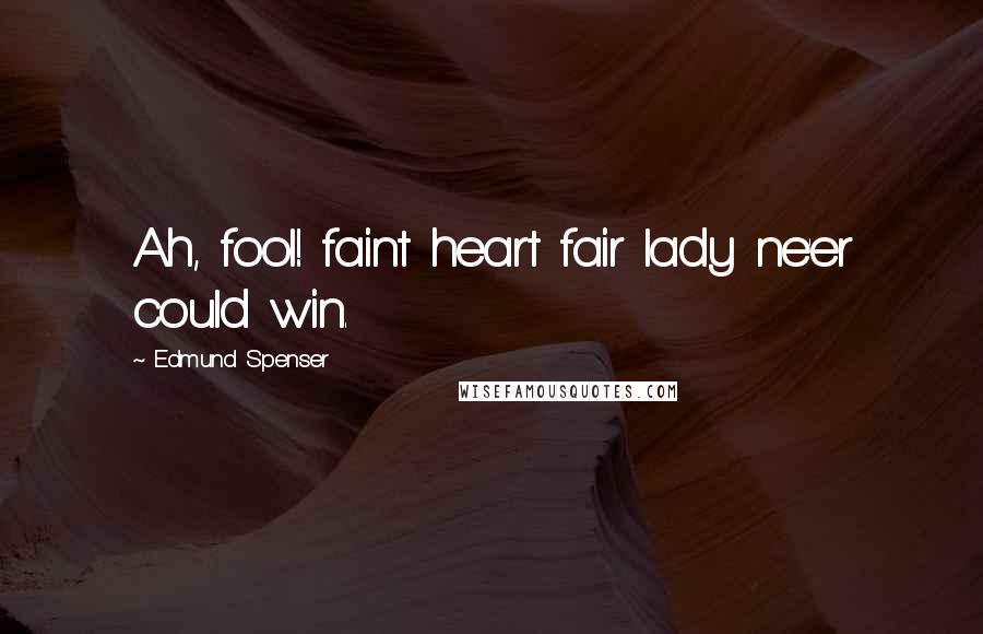 Edmund Spenser Quotes: Ah, fool! faint heart fair lady ne'er could win.