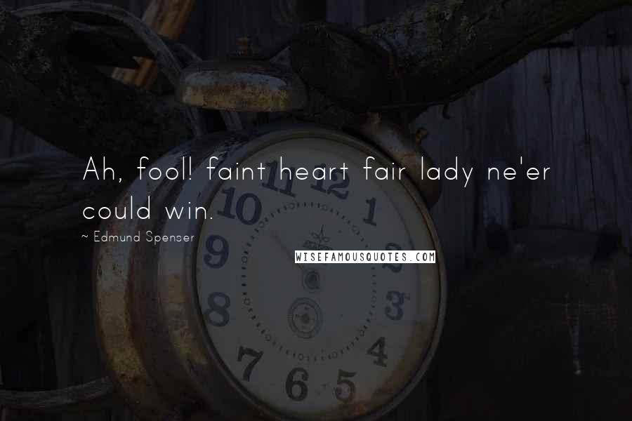 Edmund Spenser Quotes: Ah, fool! faint heart fair lady ne'er could win.