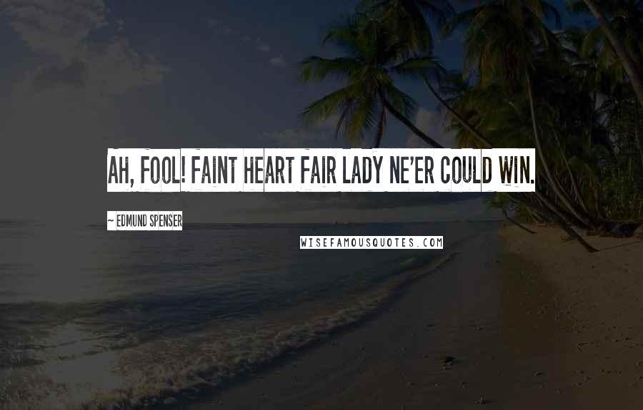 Edmund Spenser Quotes: Ah, fool! faint heart fair lady ne'er could win.