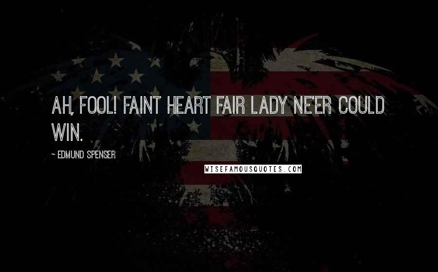 Edmund Spenser Quotes: Ah, fool! faint heart fair lady ne'er could win.