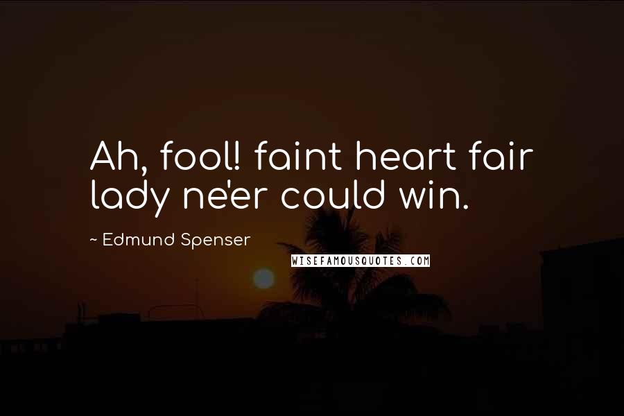 Edmund Spenser Quotes: Ah, fool! faint heart fair lady ne'er could win.