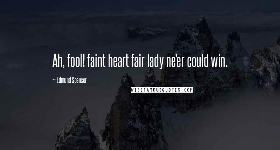 Edmund Spenser Quotes: Ah, fool! faint heart fair lady ne'er could win.