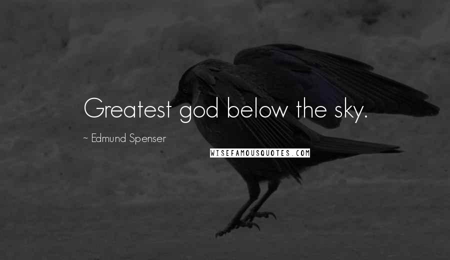 Edmund Spenser Quotes: Greatest god below the sky.