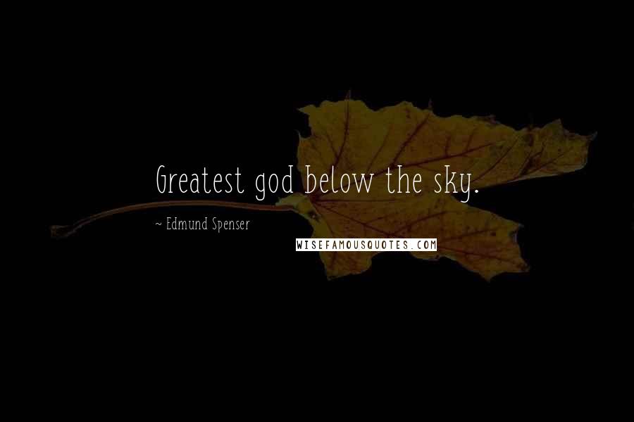 Edmund Spenser Quotes: Greatest god below the sky.