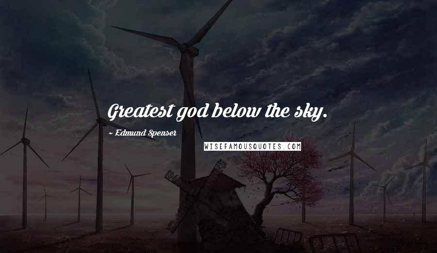 Edmund Spenser Quotes: Greatest god below the sky.